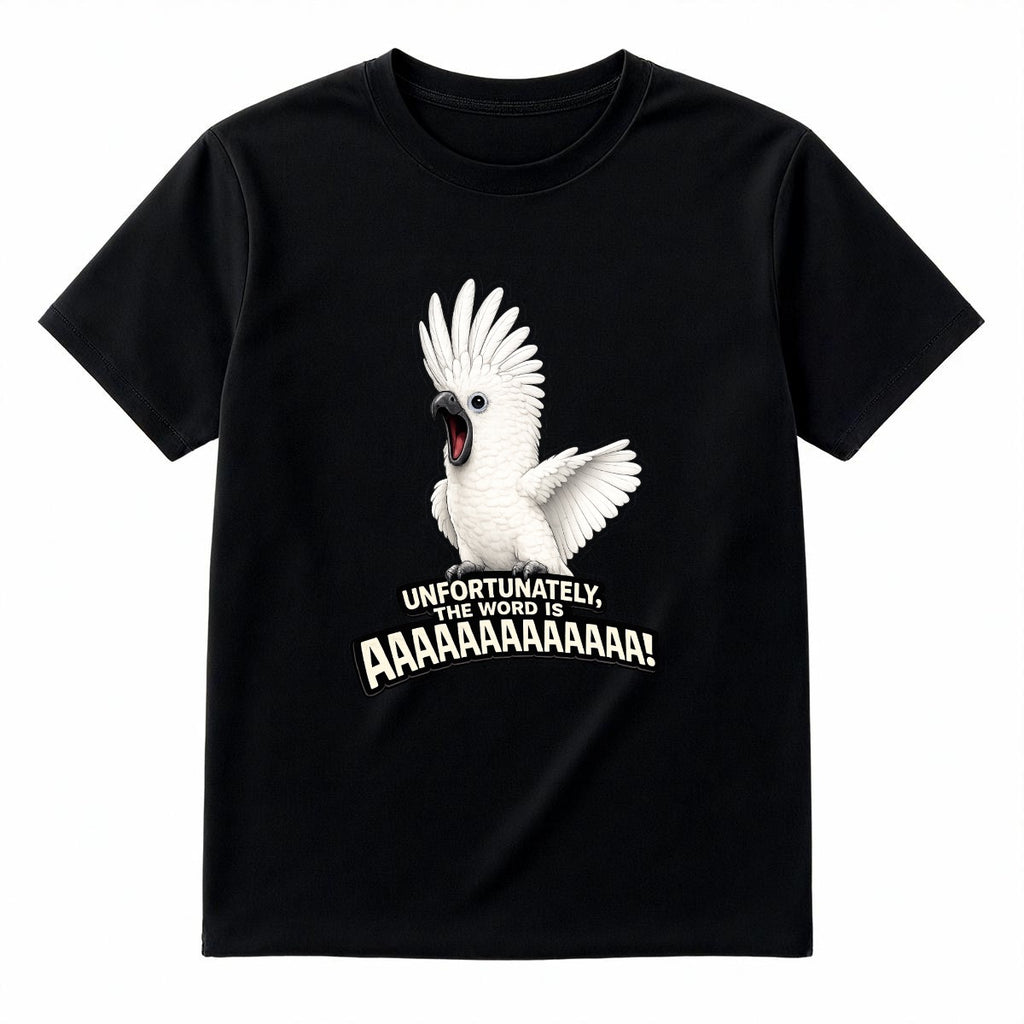 Unfortunately, The Word Is AAAAAAAAAA! Cockatoo T-Shirt